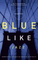 Blue Like Jazz: Gânduri nereligioase despre spiritualitatea creștină - Blue Like Jazz: Nonreligious Thoughts on Christian Spirituality