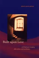 Built Upon Love: Architectural Longing After Ethics and Aesthetics