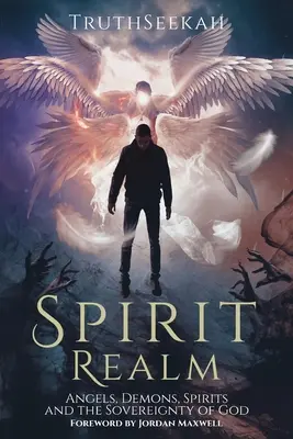 Tărâmul spiritelor: Îngeri, demoni, spirite și suveranitatea lui Dumnezeu (Prefață de Jordan Maxwell) - Spirit Realm: Angels, Demons, Spirits and the Sovereignty of God (Foreword by Jordan Maxwell)
