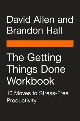 Cartea de lucru Getting Things Done: 10 mișcări pentru o productivitate fără stres - The Getting Things Done Workbook: 10 Moves to Stress-Free Productivity
