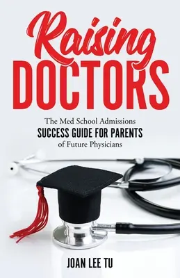 Raising Doctors: Ghidul de succes pentru admiterea la școala medicală pentru părinții viitorilor medici - Raising Doctors: The Med School Admissions Success Guide for Parents of Future Physicians
