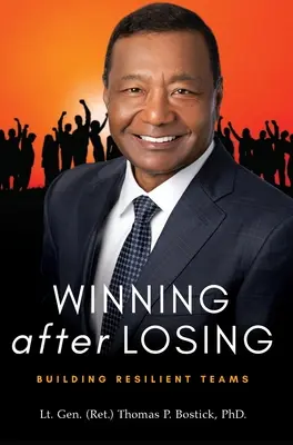 Winning After Losing: Building Resilient Teams (Bostick Lt Gen (Ret ). Thomas P.)