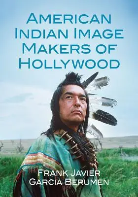 Creatori de imagine amerindieni la Hollywood - American Indian Image Makers of Hollywood