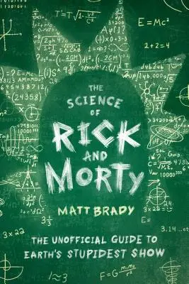 Știința lui Rick și Morty: The Unofficial Guide to Earth's Stupidest Show - The Science of Rick and Morty: The Unofficial Guide to Earth's Stupidest Show