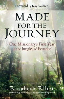 Făcut pentru călătorie: Primul an al unui misionar în jungla din Ecuador - Made for the Journey: One Missionary's First Year in the Jungles of Ecuador
