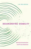 Decarcerarea dizabilității: Dezinstituționalizarea și abolirea închisorilor - Decarcerating Disability: Deinstitutionalization and Prison Abolition