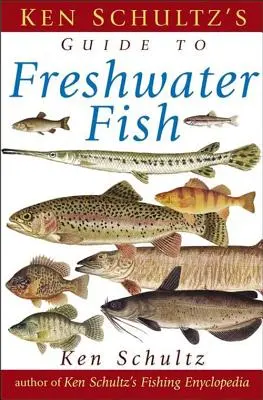 Ghidul de teren al lui Ken Schultz pentru peștii de apă dulce - Ken Schultz's Field Guide to Freshwater Fish