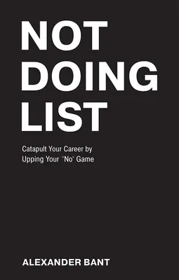 Not Doing List: Catapultați-vă cariera îmbunătățindu-vă jocul de a nu face nimic (Catapult Your Career by Upping Your No Game) - Not Doing List: Catapult Your Career by Upping Your No Game