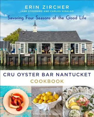Cartea de bucate Cru Oyster Bar Nantucket: Savoring Four Seasons of the Good Life - Cru Oyster Bar Nantucket Cookbook: Savoring Four Seasons of the Good Life
