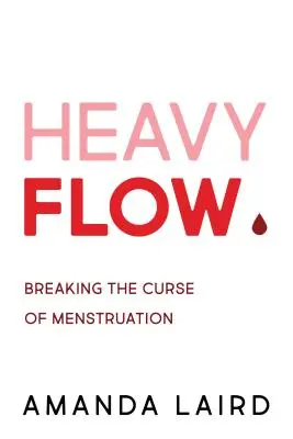 Heavy Flow: Ruperea blestemului menstruației - Heavy Flow: Breaking the Curse of Menstruation