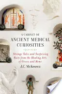 Un cabinet de curiozități medicale antice: Povești ciudate și fapte surprinzătoare din arta vindecării din Grecia și Roma - A Cabinet of Ancient Medical Curiosities: Strange Tales and Surprising Facts from the Healing Arts of Greece and Rome