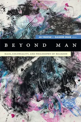 Dincolo de om: Rasă, colonialitate și filosofia religiei - Beyond Man: Race, Coloniality, and Philosophy of Religion