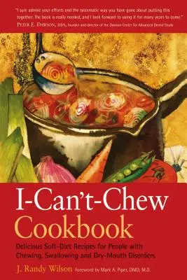 The I-Can't-Chew Cookbook: Delicious Soft Diet Recipes for People with Chewing, Swallowing, and Dry Mouth Disorders (Rețete delicioase de dietă ușoară pentru persoanele cu tulburări de masticație, deglutiție și gură uscată) - The I-Can't-Chew Cookbook: Delicious Soft Diet Recipes for People with Chewing, Swallowing, and Dry Mouth Disorders