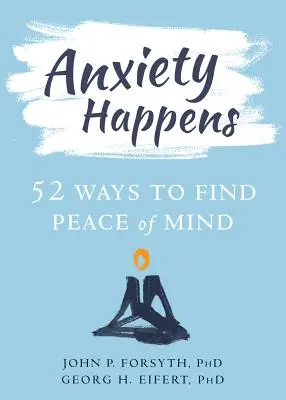 Anxietatea se întâmplă: 52 de moduri de a găsi liniștea sufletească - Anxiety Happens: 52 Ways to Find Peace of Mind