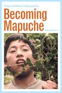 Devenirea mapuche: persoană și ritual în Chile indigen - Becoming Mapuche: Person and Ritual in Indigenous Chile