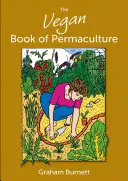 The Vegan Book of Permaculture: Recipes for Healthy Eating and Earthright Living (Rețete pentru o alimentație sănătoasă și o viață în spiritul Pământului) - The Vegan Book of Permaculture: Recipes for Healthy Eating and Earthright Living