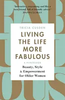 Trăind o viață mai fabuloasă: Frumusețe, stil și emancipare pentru femeile în vârstă - Living the Life More Fabulous: Beauty, Style and Empowerment for Older Women