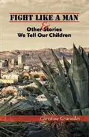 Luptă ca un bărbat și alte povești pe care le spunem copiilor noștri - Fight Like a Man & Other Stories We Tell Our Children