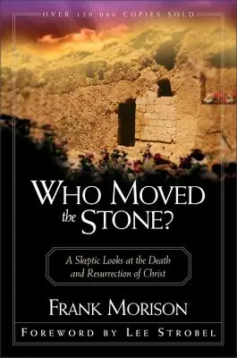 Cine a mișcat piatra? Un sceptic se uită la moartea și învierea lui Hristos - Who Moved the Stone?: A Skeptic Looks at the Death and Resurrection of Christ