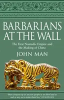 Barbari la Zid - Primul imperiu nomad și crearea Chinei - Barbarians at the Wall - The First Nomadic Empire and the Making of China