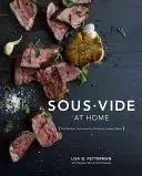 Sous Vide la domiciliu: Tehnica modernă pentru mese perfect gătite [O carte de bucate] - Sous Vide at Home: The Modern Technique for Perfectly Cooked Meals [A Cookbook]