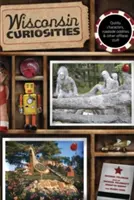 Curiozități din Wisconsin: Personaje ciudate, ciudățenii de pe marginea drumului și alte chestii ieșite din comun - Wisconsin Curiosities: Quirky Characters, Roadside Oddities & Other Offbeat Stuff