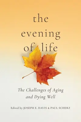 The Evening of Life: The Challenges of Aging and Dying Well (Provocările îmbătrânirii și ale unei morți bune) - The Evening of Life: The Challenges of Aging and Dying Well