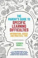The Parents' Guide to Specific Learning Difficulties (Ghidul părinților pentru dificultăți specifice de învățare): Informații, sfaturi și sfaturi practice - The Parents' Guide to Specific Learning Difficulties: Information, Advice and Practical Tips