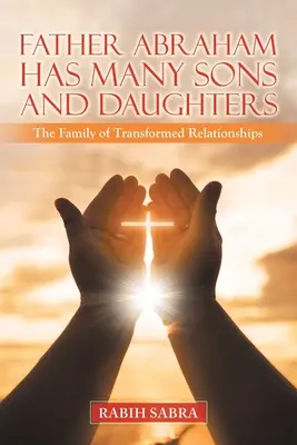 Părintele Avraam Are Mulți Fii și Fiice: Familia relațiilor transformate (The Family of Transformed Relationships) - Father Abraham Has Many Sons and Daughters: The Family of Transformed Relationships