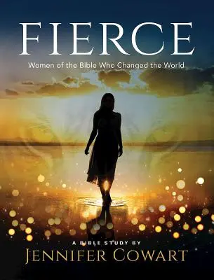 Fierce - Caiet de lucru pentru participante la studiul biblic pentru femei: Femei din Biblie care au schimbat lumea - Fierce - Women's Bible Study Participant Workbook: Women of the Bible Who Changed the World
