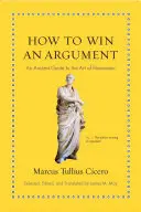 Cum să câștigi o dispută: Un ghid antic pentru arta persuasiunii - How to Win an Argument: An Ancient Guide to the Art of Persuasion