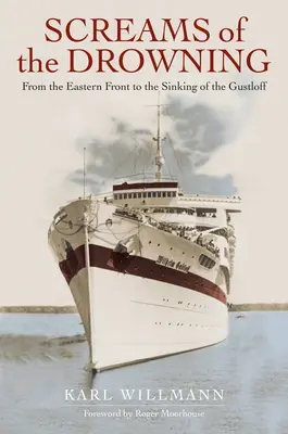 Strigătele înecatului: De pe Frontul de Est până la scufundarea vasului Wilhelm Gustloff - Screams of the Drowning: From the Eastern Front to the Sinking of the Wilhelm Gustloff