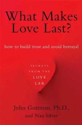 Ce face ca dragostea să dureze: Cum să construiești încrederea și să eviți trădarea - What Makes Love Last?: How to Build Trust and Avoid Betrayal