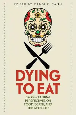 A muri pentru a mânca: Cross-Cultural Perspectives on Food, Death, and the Afterlife (Perspective interculturale privind mâncarea, moartea și viața de apoi) - Dying to Eat: Cross-Cultural Perspectives on Food, Death, and the Afterlife