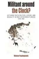 Militant Around the Clock?: Politica tinerilor de stânga, petrecerea timpului liber și sexualitatea în Grecia postdecembristă, 1974-1981 - Militant Around the Clock?: Left-Wing Youth Politics, Leisure, and Sexuality in Post-Dictatorship Greece, 1974-1981