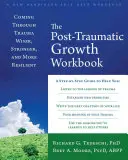 The Posttraumatic Growth Workbook: Coming Through Trauma Wiser, Stronger, and More Resilient