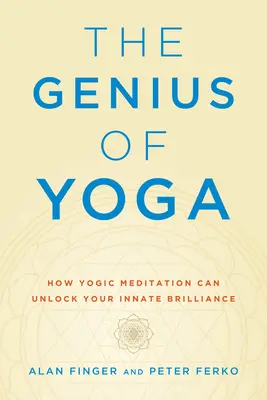 Geniul Yoga: Cum poate meditația yoghină să vă deblocheze strălucirea înnăscută - The Genius of Yoga: How Yogic Meditation Can Unlock Your Innate Brilliance