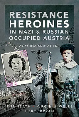 Eroinele rezistenței în Austria ocupată de naziști și ruși: Anschluss și după - Resistance Heroines in Nazi & Russian Occupied Austria: Anschluss and After