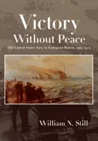 Victorie fără pace: Marina Statelor Unite în apele europene, 1919-1924 - Victory Without Peace: The United States Navy in European Waters, 1919-1924