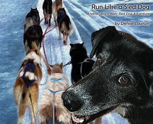 Run Like a Sled Dog: O altă aventură cu un câine de sanie al ursului negru - Run Like a Sled Dog: Another Black Bear Sled Dog Adventure