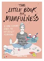 Little Book of Mumfulness - Un ghid non-expert pentru o maternitate imperfectă - Little Book of Mumfulness - A Non-Expert Guide to Imperfect Mumhood