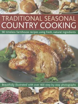Gătitul tradițional de sezon la țară: 90 de rețete de fermă atemporale care folosesc ingrediente proaspete și naturale - Traditional Seasonal Country Cooking: 90 Timeless Farmhouse Recipes Using Fresh, Natural Ingredients