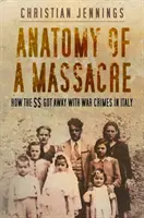 Anatomia unui masacru - Cum au scăpat SS de crimele de război din Italia - Anatomy of a Massacre - How the SS Got Away with War Crimes in Italy