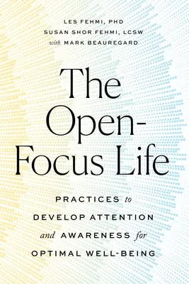 Viața cu focalizarea deschisă: Practice to Develop Attention and Awareness for Optimal Well-Being (Practici de dezvoltare a atenției și conștiinței pentru o bunăstare optimă) - The Open-Focus Life: Practices to Develop Attention and Awareness for Optimal Well-Being