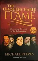 Flacără nestinsă - Descoperirea inimii Reformei - Unquenchable Flame - Discovering The Heart Of The Reformation