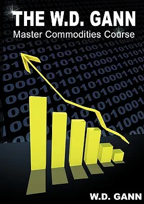 W. D. Gann Master Commodity Course: Original Commodity Market Trading Course - The W. D. Gann Master Commodity Course: Original Commodity Market Trading Course