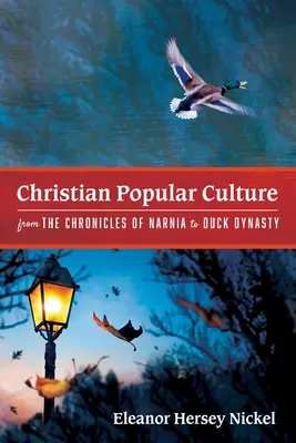 Cultura populară creștină de la Cronicile din Narnia la Duck Dynasty - Christian Popular Culture from The Chronicles of Narnia to Duck Dynasty