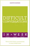 Conversații dificile într-o săptămână: Cum să ai conversații mai bune în șapte pași simpli - Difficult Conversations in a Week: How to Have Better Conversations in Seven Simple Steps