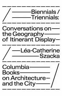 Bienale/Trienale: Conversații privind geografia afișajului itinerant - Biennials/Triennials: Conversations on the Geography of Itinerant Display
