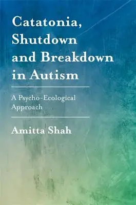 Catatonie, închidere și defalcare în autism: O abordare psiho-ecologică - Catatonia, Shutdown and Breakdown in Autism: A Psycho-Ecological Approach